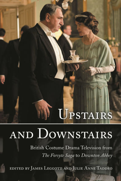 Upstairs and Downstairs: British Costume Drama Television from The Forsyte Saga to Downton Abbey