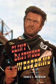 Title: The Clint Eastwood Westerns, Author: James L. Neibaur