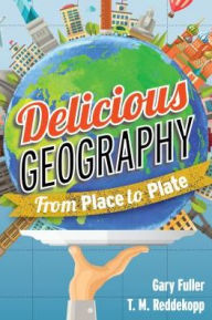 Title: Delicious Geography: From Place to Plate, Author: Gary Fuller