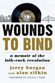 Title: Wounds to Bind: A Memoir of the Folk-Rock Revolution, Author: Jerry Burgan co-founder of We Five and