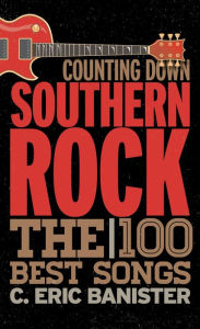 Title: Counting Down Southern Rock: The 100 Best Songs, Author: C. Eric Banister