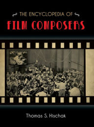 Title: The Encyclopedia of Film Composers, Author: Thomas S. Hischak author of The Oxford Companion to the American Musical