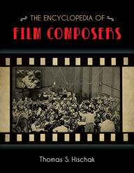 Title: The Encyclopedia of Film Composers, Author: Thomas S. Hischak author of The Oxford Companion to the American Musical