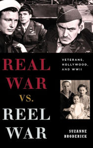 Title: Real War vs. Reel War: Veterans, Hollywood, and WWII, Author: Suzanne Broderick