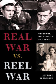 Title: Real War vs. Reel War: Veterans, Hollywood, and WWII, Author: Suzanne Broderick