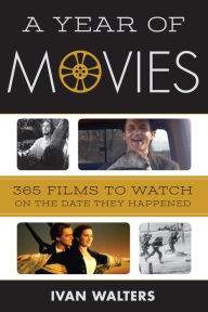 Title: A Year of Movies: 365 Films to Watch on the Date They Happened, Author: Ivan Walters