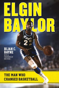 Title: Elgin Baylor: The Man Who Changed Basketball, Author: Bijan C. Bayne