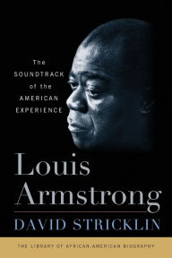 Title: Louis Armstrong: The Soundtrack of the American Experience, Author: David Stricklin