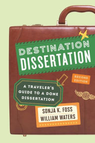 Title: Destination Dissertation: A Traveler's Guide to a Done Dissertation, Author: Sonja K. Foss