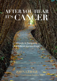 Title: After You Hear It's Cancer: A Guide to Navigating the Difficult Journey Ahead, Author: John Leifer