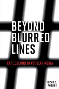 Title: Beyond Blurred Lines: Rape Culture in Popular Media, Author: Nickie D. Phillips