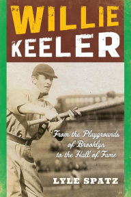 Title: Willie Keeler: From the Playgrounds of Brooklyn to the Hall of Fame, Author: Lyle Spatz