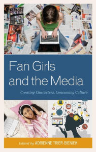 Title: Fan Girls and the Media: Creating Characters, Consuming Culture, Author: Adrienne Trier-Bieniek