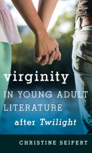 Title: Virginity in Young Adult Literature after Twilight, Author: Christine Seifert