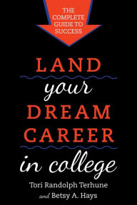 Title: Land Your Dream Career in College: The Complete Guide to Success, Author: Tori Randolph Terhune