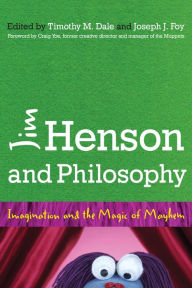 Title: Jim Henson and Philosophy: Imagination and the Magic of Mayhem, Author: Timothy Dale