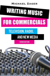 Title: Writing Music for Commercials: Television, Radio, and New Media, Author: Michael Zager multi award-winning composer