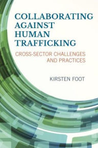 Title: Collaborating against Human Trafficking: Cross-Sector Challenges and Practices, Author: Kirsten Foot