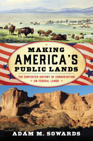 Epub bud download free ebooks Making America's Public Lands: The Contested History of Conservation on Federal Lands in English by Adam M. Sowards