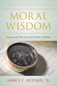 Title: Moral Wisdom: Lessons and Texts from the Catholic Tradition, Author: James F. Keenan