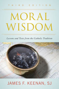 Title: Moral Wisdom: Lessons and Texts from the Catholic Tradition, Author: James F. Keenan