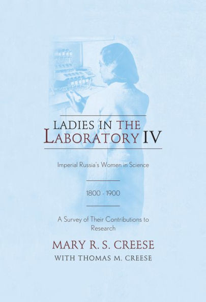 Ladies the Laboratory IV: Imperial Russia's Women Science, 1800-1900: A Survey of Their Contributions to Research