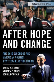 Title: After Hope and Change: The 2012 Elections and American Politics, Post 2014 Election Update, Author: James W. Ceaser