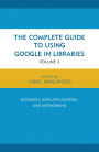 The Complete Guide to Using Google in Libraries: Research, User Applications, and Networking, Volume 2