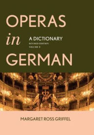 Title: Operas in German: A Dictionary, Author: Margaret Ross Griffel