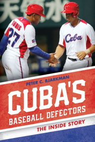 Title: Cuba's Baseball Defectors: The Inside Story, Author: Peter C. Bjarkman author of Cuba's Baseball