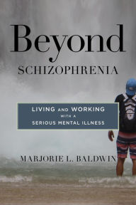 Title: Beyond Schizophrenia: Living and Working with a Serious Mental Illness, Author: Marjorie L. Baldwin