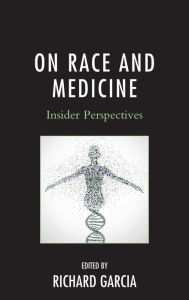 Title: On Race and Medicine: Insider Perspectives, Author: Richard Garcia M.D.