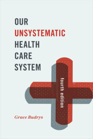 Title: Our Unsystematic Health Care System / Edition 4, Author: Grace Budrys