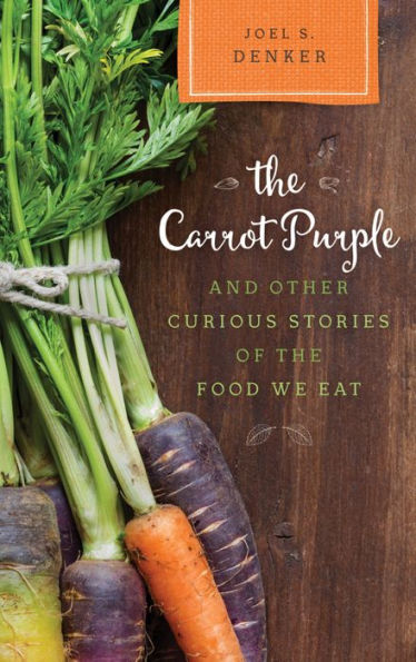the Carrot Purple and Other Curious Stories of Food We Eat