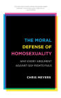 The Moral Defense of Homosexuality: Why Every Argument against Gay Rights Fails