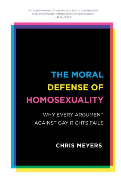 The Moral Defense of Homosexuality: Why Every Argument against Gay Rights Fails