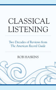 Title: Classical Listening: Two Decades of Reviews from The American Record Guide, Author: Rob Haskins