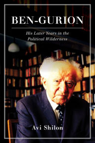 Title: Ben-Gurion: His Later Years in the Political Wilderness, Author: Avi Shilon