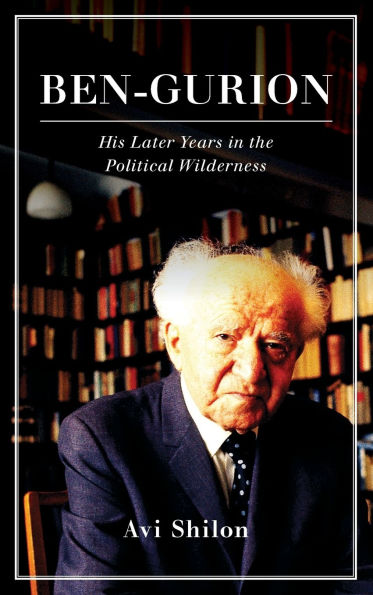Ben-Gurion: His Later Years in the Political Wilderness