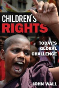 Title: Children's Rights: Today's Global Challenge, Author: John Wall Rutgers University