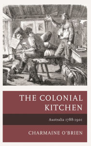 Title: The Colonial Kitchen: Australia 1788-1901, Author: Charmaine O'Brien