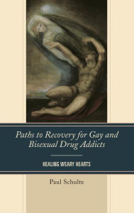 Title: Paths to Recovery for Gay and Bisexual Drug Addicts: Healing Weary Hearts, Author: Paul Schulte