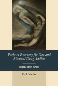 Title: Paths to Recovery for Gay and Bisexual Drug Addicts: Healing Weary Hearts, Author: Paul Schulte