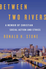 Title: Between Two Rivers: A Memoir of Christian Social Action and Ethics, Author: Ronald H. Stone