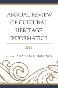 Title: Annual Review of Cultural Heritage Informatics: 2014, Author: Samantha K. Hastings