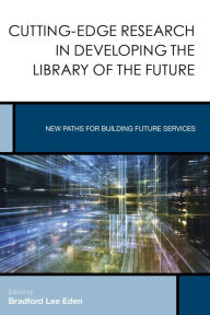 Title: Cutting-Edge Research in Developing the Library of the Future: New Paths for Building Future Services, Author: Bradford Lee Eden Editor of <i>Journal of Tolkien Research</i>