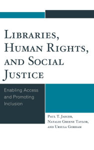 Title: Libraries, Human Rights, and Social Justice: Enabling Access and Promoting Inclusion, Author: Paul T. Jaeger