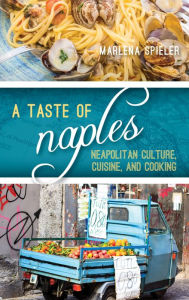 Title: Taste of Naples: Neapolitan Culture, Cuisine, and Cooking, Author: Marlena Spieler