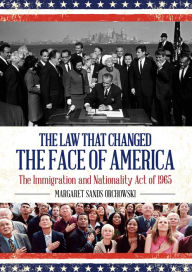 Title: The Law that Changed the Face of America: The Immigration and Nationality Act of 1965, Author: Margaret Sands Orchowski