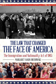 Title: The Law that Changed the Face of America: The Immigration and Nationality Act of 1965, Author: Margaret Sands Orchowski